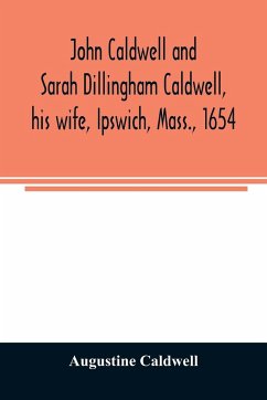 John Caldwell and Sarah Dillingham Caldwell, his wife, Ipswich, Mass., 1654 - Caldwell, Augustine