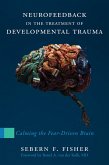 Neurofeedback in the Treatment of Developmental Trauma: Calming the Fear-Driven Brain (eBook, ePUB)