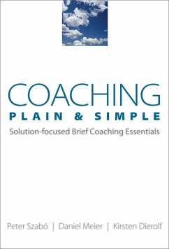 Coaching Plain & Simple: Solution-focused Brief Coaching Essentials (eBook, ePUB) - Dierolf, Kirsten; Meier, Daniel; Szabó, Peter