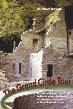The Grand Circle Tour: A travel and reference guide to the American Southwest and the ancient peoples of the Colorado Plateau (eBook, ePUB) - Royea, Michael