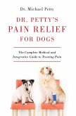 Dr. Petty's Pain Relief for Dogs: The Complete Medical and Integrative Guide to Treating Pain (eBook, ePUB)
