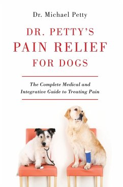 Dr. Petty's Pain Relief for Dogs: The Complete Medical and Integrative Guide to Treating Pain (eBook, ePUB) - Petty, Michael