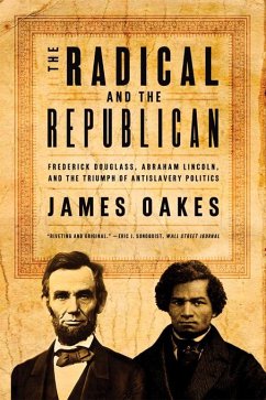 The Radical and the Republican: Frederick Douglass, Abraham Lincoln, and the Triumph of Antislavery Politics (eBook, ePUB) - Oakes, James