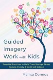 Guided Imagery Work with Kids: Essential Practices to Help Them Manage Stress, Reduce Anxiety & Build Self-Esteem (eBook, ePUB)