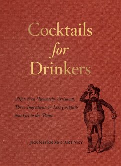 Cocktails for Drinkers: Not-Even-Remotely-Artisanal, Three-Ingredient-or-Less Cocktails that Get to the Point (eBook, ePUB) - Mccartney, Jennifer