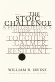 The Stoic Challenge: A Philosopher's Guide to Becoming Tougher, Calmer, and More Resilient (eBook, ePUB)