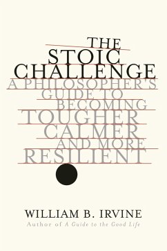 The Stoic Challenge: A Philosopher's Guide to Becoming Tougher, Calmer, and More Resilient (eBook, ePUB) - Irvine, William B.