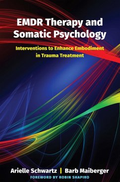 EMDR Therapy and Somatic Psychology: Interventions to Enhance Embodiment in Trauma Treatment (eBook, ePUB) - Schwartz, Arielle; Maiberger, Barb