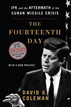 The Fourteenth Day: JFK and the Aftermath of the Cuban Missile Crisis: The Secret White House Tapes (eBook, ePUB) - Coleman, David