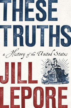 These Truths: A History of the United States (eBook, ePUB) - Lepore, Jill