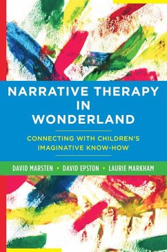 Narrative Therapy in Wonderland: Connecting with Children's Imaginative Know-How (eBook, ePUB) - Epston, David; Markham, Laurie; Marsten, David