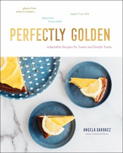 Perfectly Golden: Adaptable Recipes for Sweet and Simple Treats (eBook, ePUB) - Garbacz, Angela