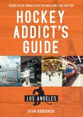 Hockey Addict's Guide Los Angeles: Where to Eat, Drink & Play the Only Game that Matters (Hockey Addict City Guides) (eBook, ePUB)