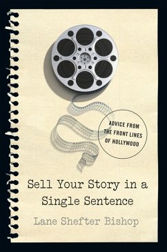 Cover Sell Your Story in A Single Sentence: Advice from the Front Lines of Hollywood (eBook, ePUB)