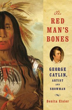 The Red Man's Bones: George Catlin, Artist and Showman (eBook, ePUB) - Eisler, Benita