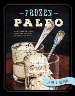 Frozen Paleo: Dairy-Free Ice Cream, Pops, Pies, Granitas, Sorbets, and More (eBook, ePUB) - Braun, Pamela