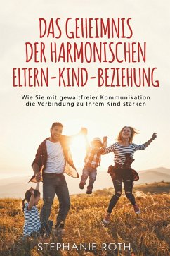 Das Geheimnis der harmonischen Eltern-Kind-Beziehung (eBook, ePUB) - Roth, Stephanie