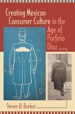 Creating Mexican Consumer Culture in the Age of Porfirio Díaz (eBook, ePUB)