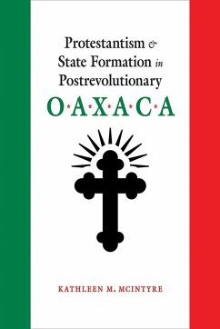 Protestantism and State Formation in Postrevolutionary Oaxaca (eBook, ePUB) - McIntyre, Kathleen M.