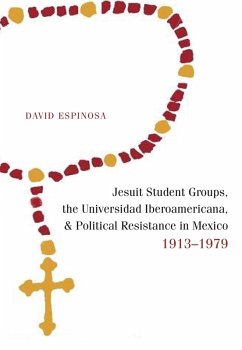 Jesuit Student Groups, the Universidad Iberoamericana, and Political Resistance in Mexico, 1913-1979 (eBook, ePUB) - Espinosa, David