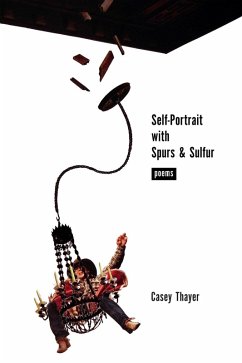 Self-Portrait with Spurs and Sulfur (eBook, ePUB) - Thayer, Casey Self-Portrait with Spurs and Sulfur (eBook, ePUB) - Thayer, Casey