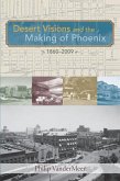Desert Visions and the Making of Phoenix, 1860-2009 (eBook, ePUB)