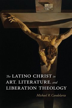 The Latino Christ in Art, Literature, and Liberation Theology (eBook, PDF) - Candelaria, Michael R.