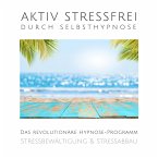 Aktiv stressfrei durch Selbsthypnose (Stressbewältigung & Stressabbau) (MP3-Download)