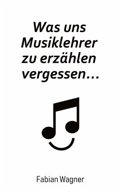 Was uns Musiklehrer zu erzählen vergessen... - Wagner, Fabian