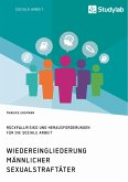 Wiedereingliederung männlicher Sexualstraftäter. Rückfallrisiko und Herausforderungen für die Soziale Arbeit (eBook, PDF)