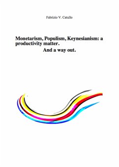 Monetarism, Populism, Keynesianism: a productivity matter. And a way out. (eBook, ePUB) - V. Catullo, Fabrizio