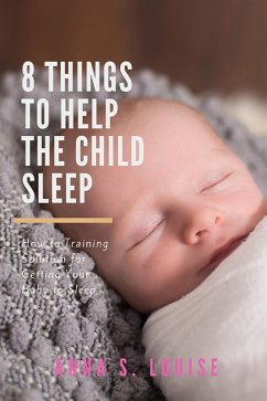 8 Things To Help The Child Sleep (Happy and Healthy Baby, #1) (eBook, ePUB) - Louise, Anna S.