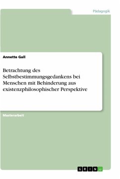 Betrachtung des Selbstbestimmungsgedankens bei Menschen mit Behinderung aus existenzphilosophischer Perspektive - Gall, Annette