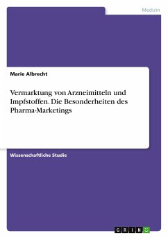 Vermarktung von Arzneimitteln und Impfstoffen. Die Besonderheiten des Pharma-Marketings - Albrecht, Marie