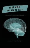 Your Mind and How to Use It - A Manual of Practical Psychology