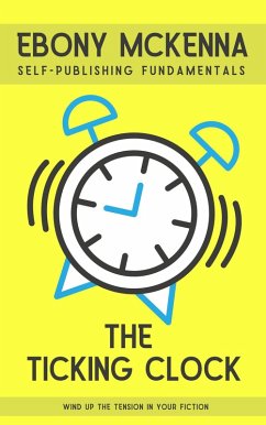 The Ticking Clock: Wind Up The Tension In Your Fiction (Self-Publishing Fundamentals) (eBook, ePUB) - Mckenna, Ebony