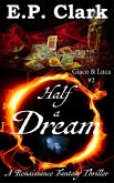 Half a Dream: A Renaissance Fantasy Thriller (Giaco & Luca, #2) (eBook, ePUB) Half a Dream: A Renaissance Fantasy Thriller (Giaco & Luca, #2) (eBook, ePUB)