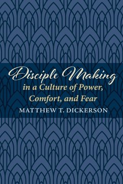 Disciple Making in a Culture of Power, Comfort, and Fear - Dickerson, Matthew T.
