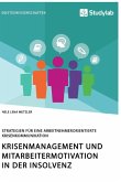 Krisenmanagement und Mitarbeitermotivation in der Insolvenz. Strategien für eine arbeitnehmerorientierte Krisenkommunikation