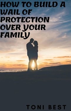 How To Build a Wail Of Protection Over Your Family (eBook, ePUB) - BEST, TONI