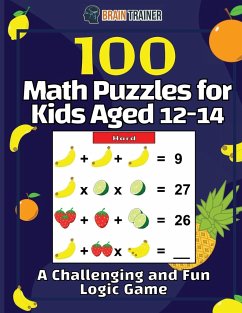 100 Math Puzzles for Kids Aged 12-14 - A Challenging And Fun Logic Game - Trainer, Brain