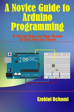 A Novice Guide to Arduino Programming (eBook, ePUB) - Ochami, Ezekiel