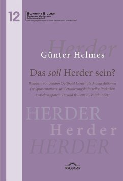 Das soll Herder sein? Bildnisse von Johann Gottfried Herder als Manifestationen (re-)präsentations- und erinnerungskultureller Praktiken zwischen spätem 18. und frühem 20. Jahrhundert - Helmes, Günter