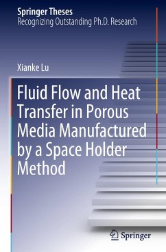 Fluid Flow and Heat Transfer in Porous Media Manufactured by a Space Holder Method - Lu, Xianke