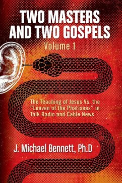 Two Masters and Two Gospels, Volume 1: The Teaching of Jesus Vs. The Leaven of the Pharisees in Talk Radio and Cable News - Bennett, J. Michael