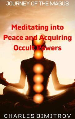 Meditating into Peace and Acquiring Occult Powers (Journey of the Magus, #4) (eBook, ePUB) - Dimitrov, Charles