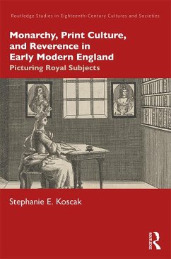 Monarchy, Print Culture, and Reverence in Early Modern England (eBook, ePUB) - Koscak, Stephanie E.