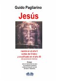 Jesús, Nacido En El Año 6 «antes De Cristo» Y Crucificado En El Año 30 (Una Aproximación Histórica) (eBook, ePUB)
