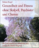 Gesundheit und Fitness ohne Skalpell, Psychiater und Chemie (eBook, ePUB)