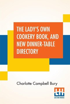 The Lady's Own Cookery Book, And New Dinner-Table Directory - Bury, Charlotte Campbell